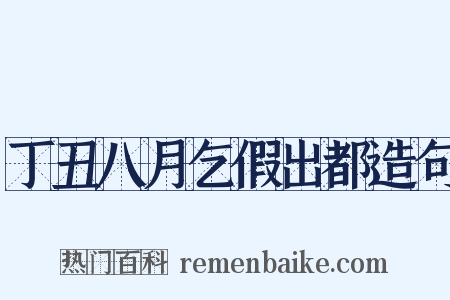 丁丑八月乞假出都造句是什么意思的图片